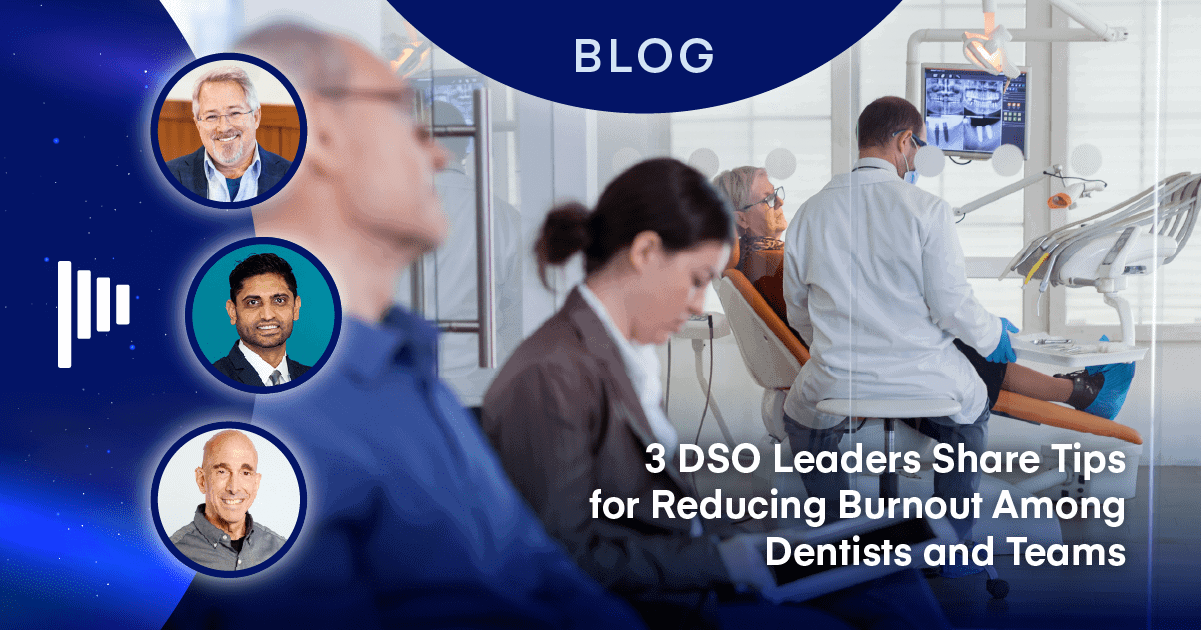 DSO Leaders Share Tips for Reducing Burnout Among Dentists and Teams