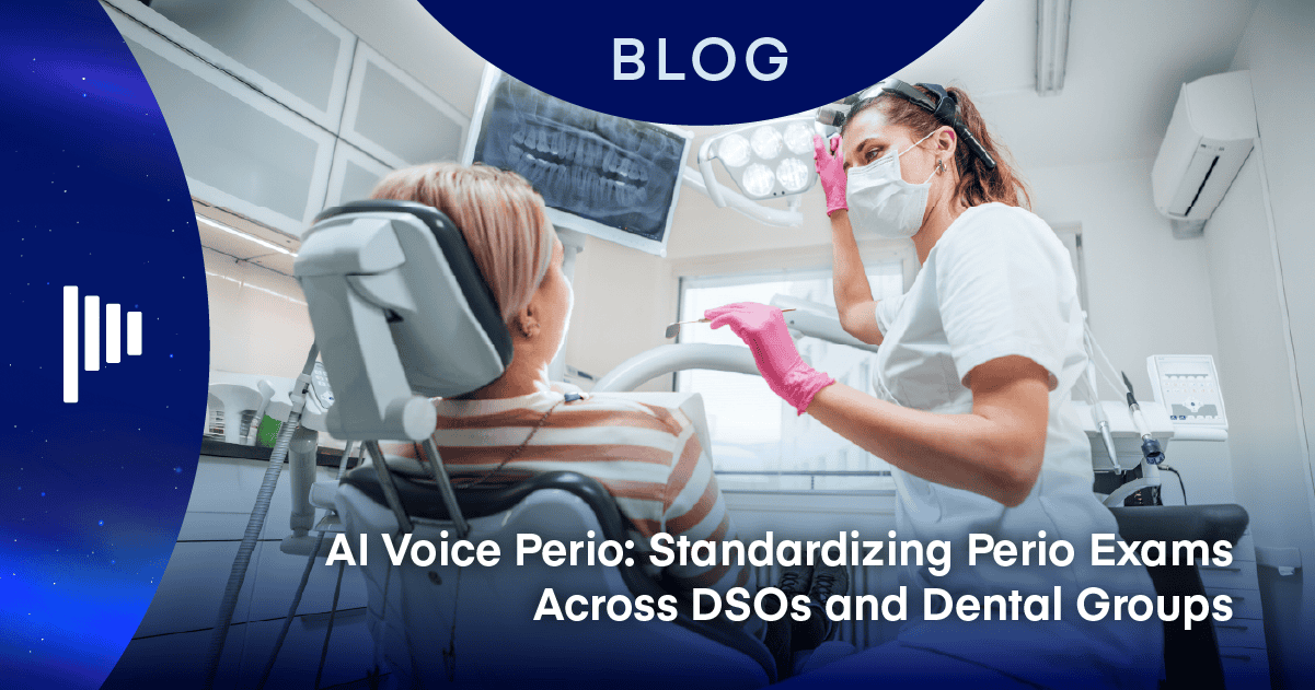 AI Voice Perio: Standardizing Perio Exams Across DSOs and Dental Groups