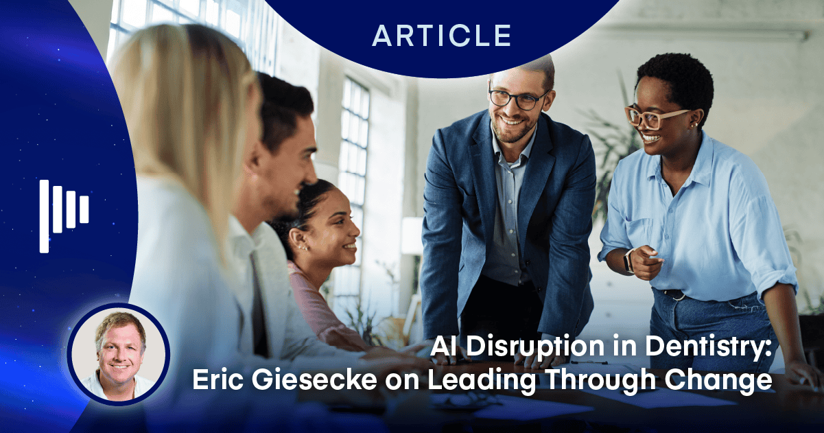 AI Disruption in Dentistry: Eric Giesecke on Leading Through Change