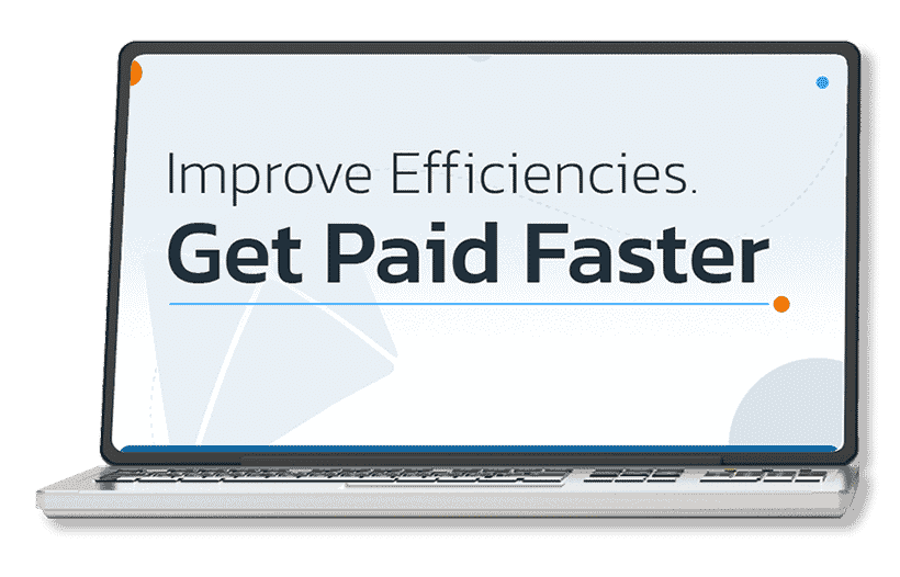 Improve Efficiencies. Get Paid Faster.